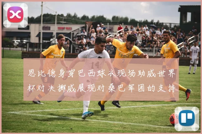 恩比德身穿巴西球衣现场助威世界杯对决挪威展现对桑巴军团的支持