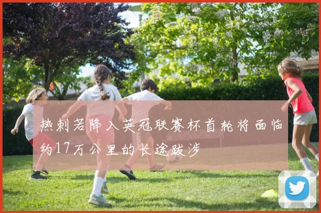 热刺若降入英冠联赛杯首轮将面临约17万公里的长途跋涉